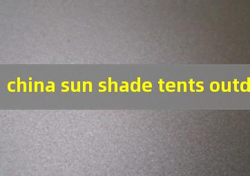 china sun shade tents outdoor
